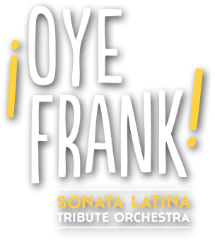 Oye Frank! Sonata Latina Tribute Orchestra